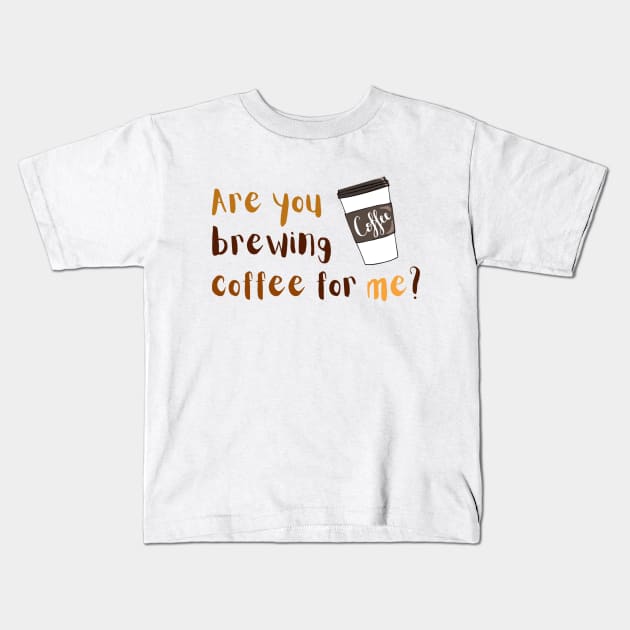 Are you brewing coffee for me Kids T-Shirt by engmaidlao